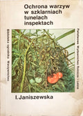 Ochrona warzyw w szklarniach, tunelach i inspektach — Irena Janiszewska